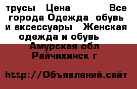 трусы › Цена ­ 53-55 - Все города Одежда, обувь и аксессуары » Женская одежда и обувь   . Амурская обл.,Райчихинск г.